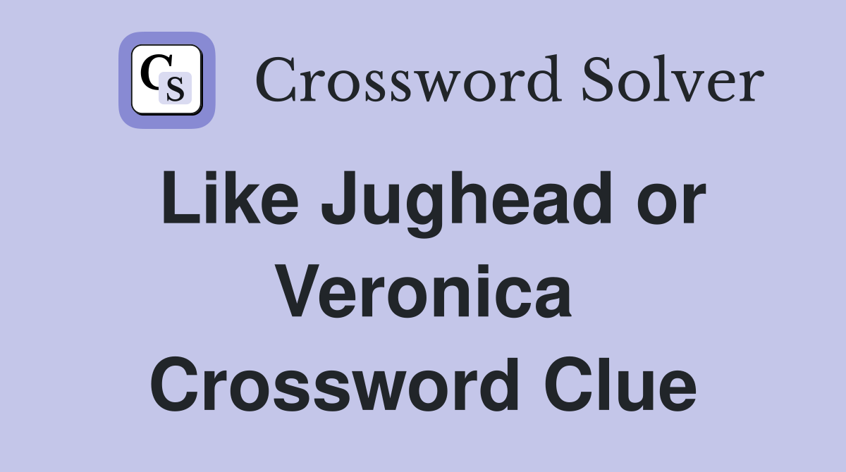 Like Jughead or Veronica Crossword Clue