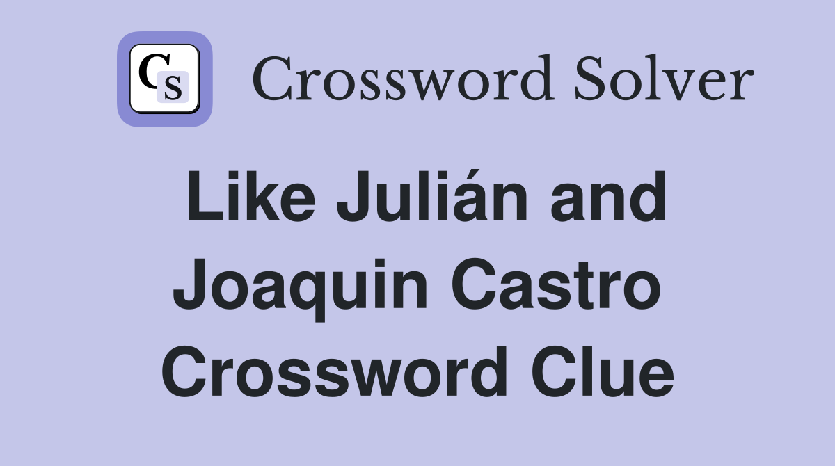 Like Julián and Joaquin Castro Crossword Clue