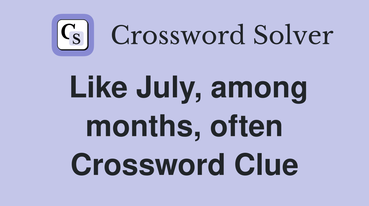 Like July, among months, often Crossword Clue