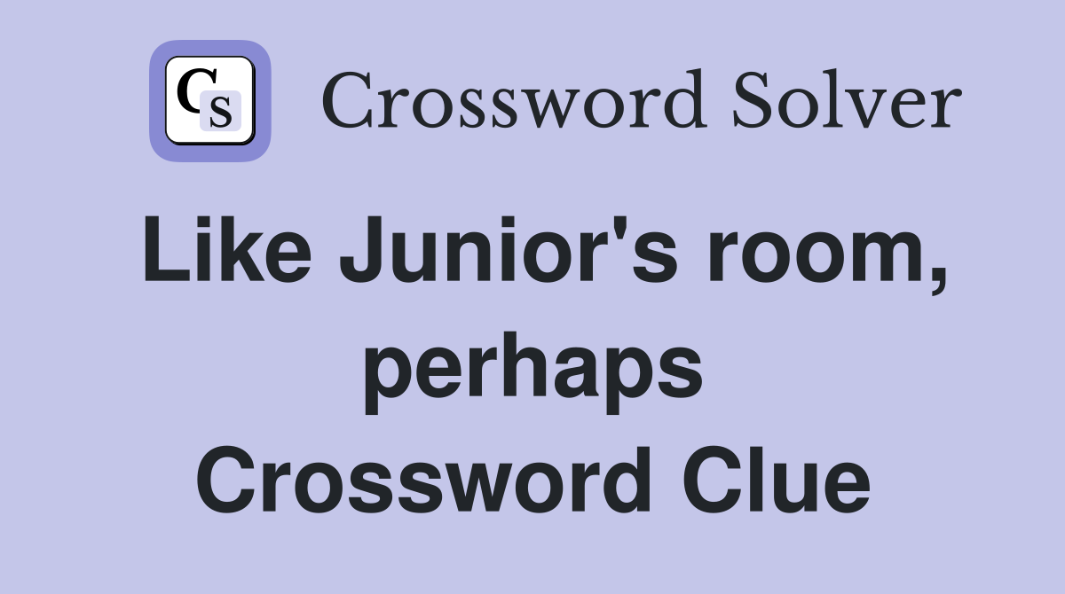 Like Junior's room, perhaps Crossword Clue
