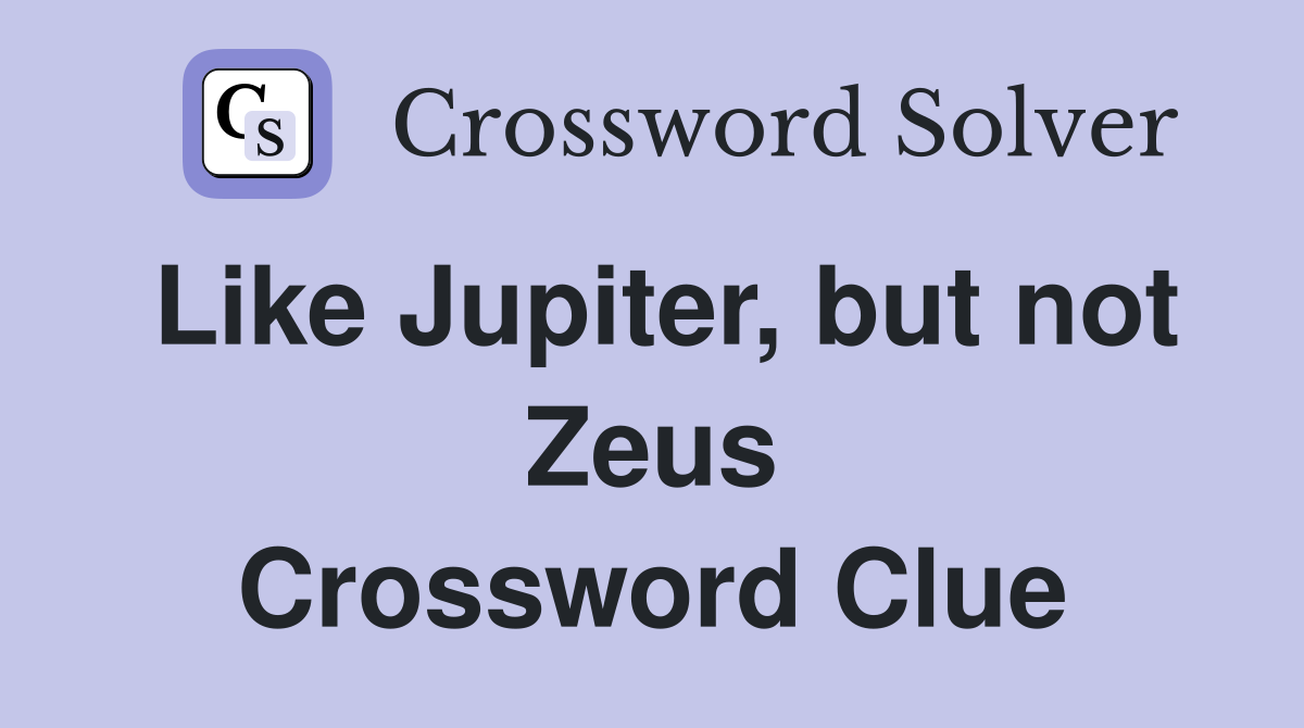 Like Jupiter, but not Zeus Crossword Clue