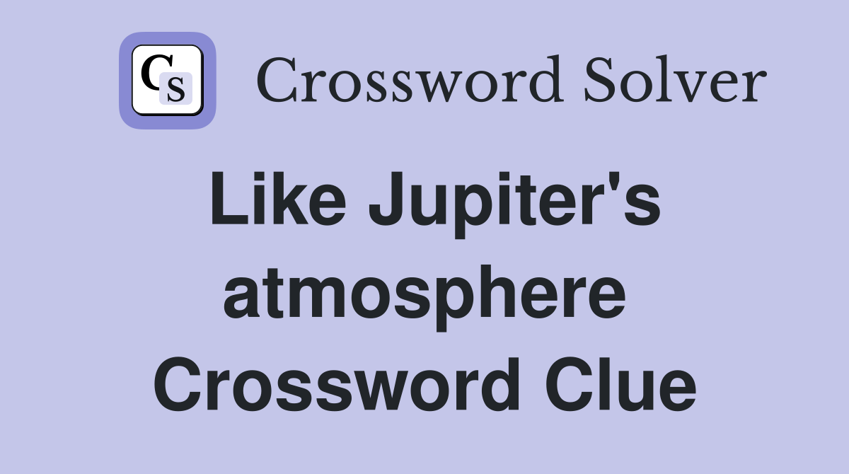 Like Jupiter's atmosphere Crossword Clue