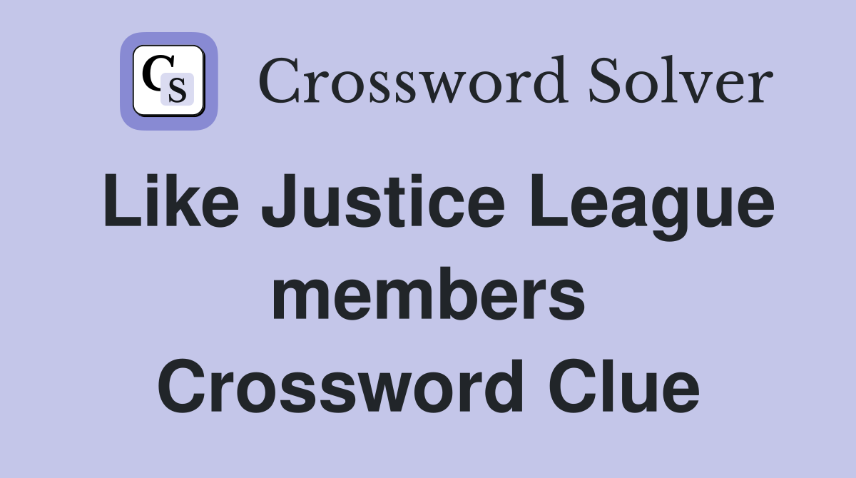 Like Justice League members Crossword Clue