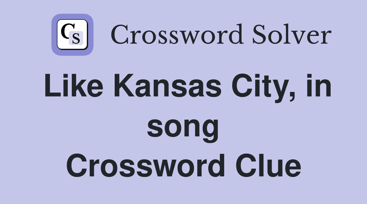 Like Kansas City, in song Crossword Clue