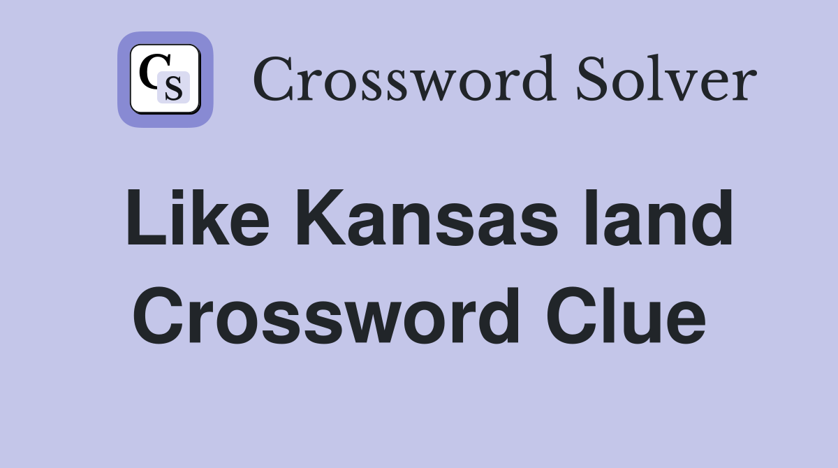 Like Kansas land Crossword Clue