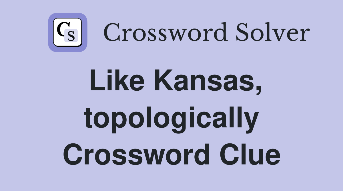 Like Kansas, topologically Crossword Clue