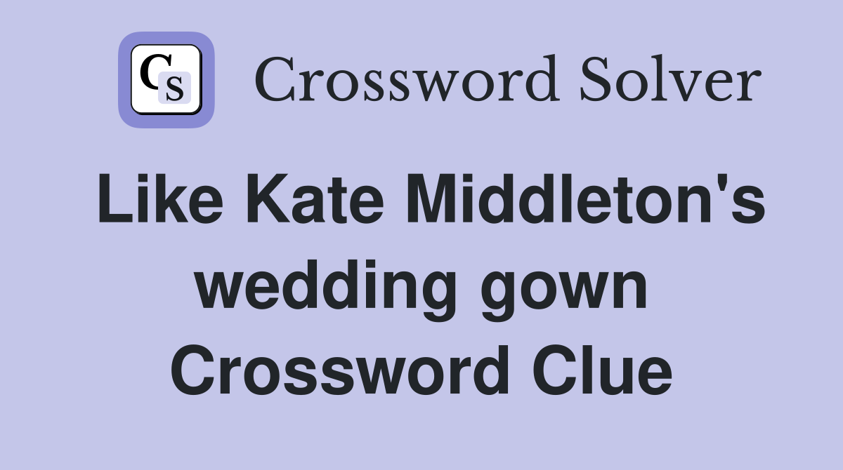 Like Kate Middleton's wedding gown Crossword Clue