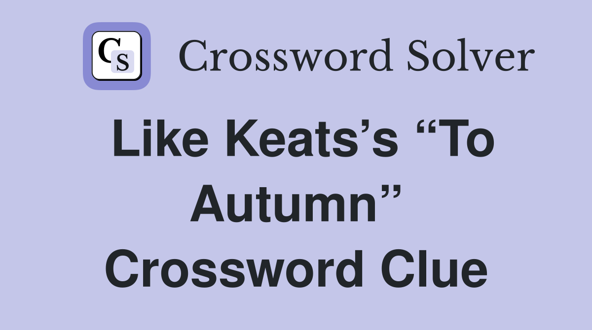 Like Keats’s “To Autumn” Crossword Clue