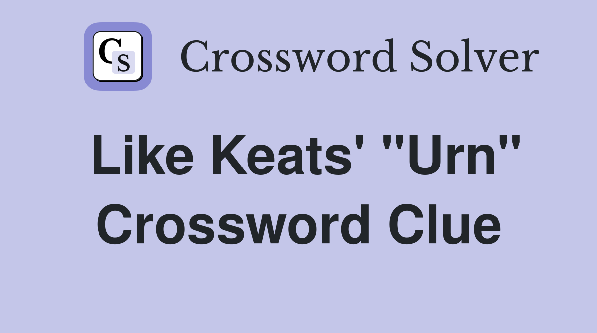 Like Keats' "Urn" Crossword Clue