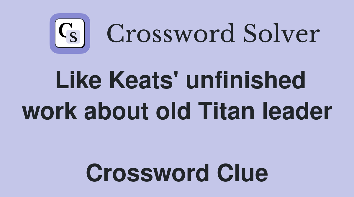 Like Keats' unfinished work about old Titan leader  Crossword Clue