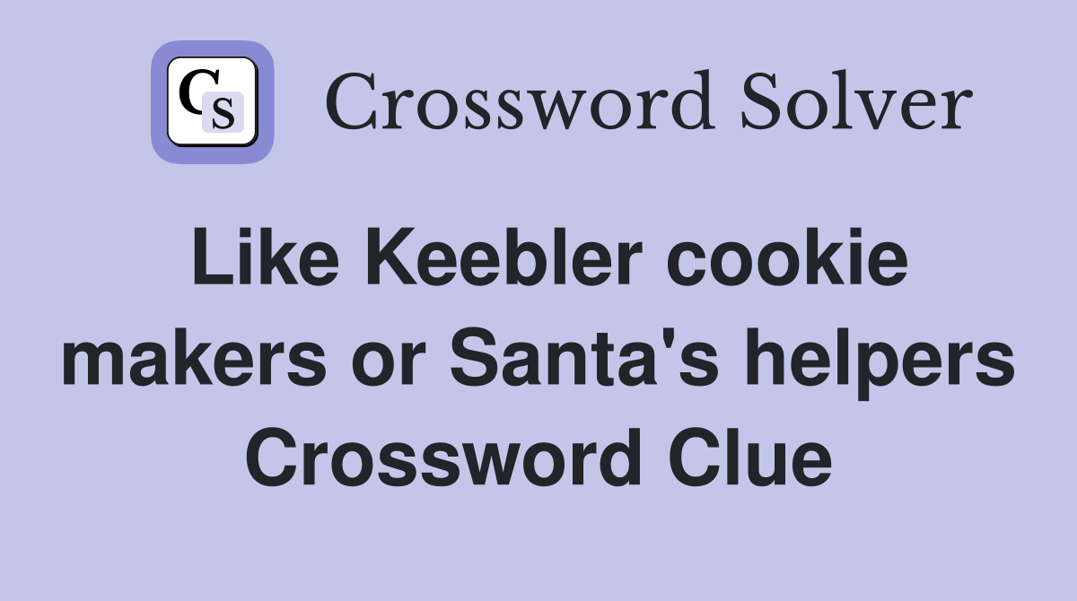 Like Keebler cookie makers or Santa's helpers Crossword Clue