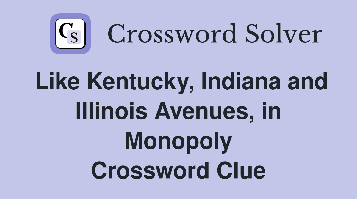 Like Kentucky, Indiana and Illinois Avenues, in Monopoly Crossword Clue