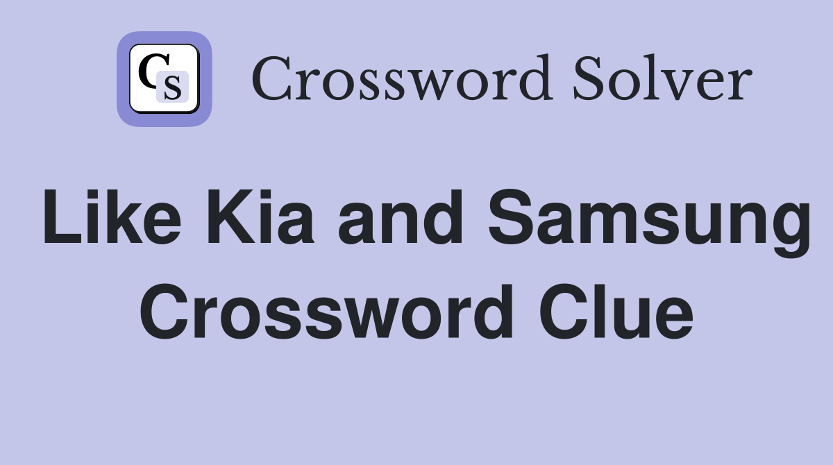 Like Kia and Samsung Crossword Clue