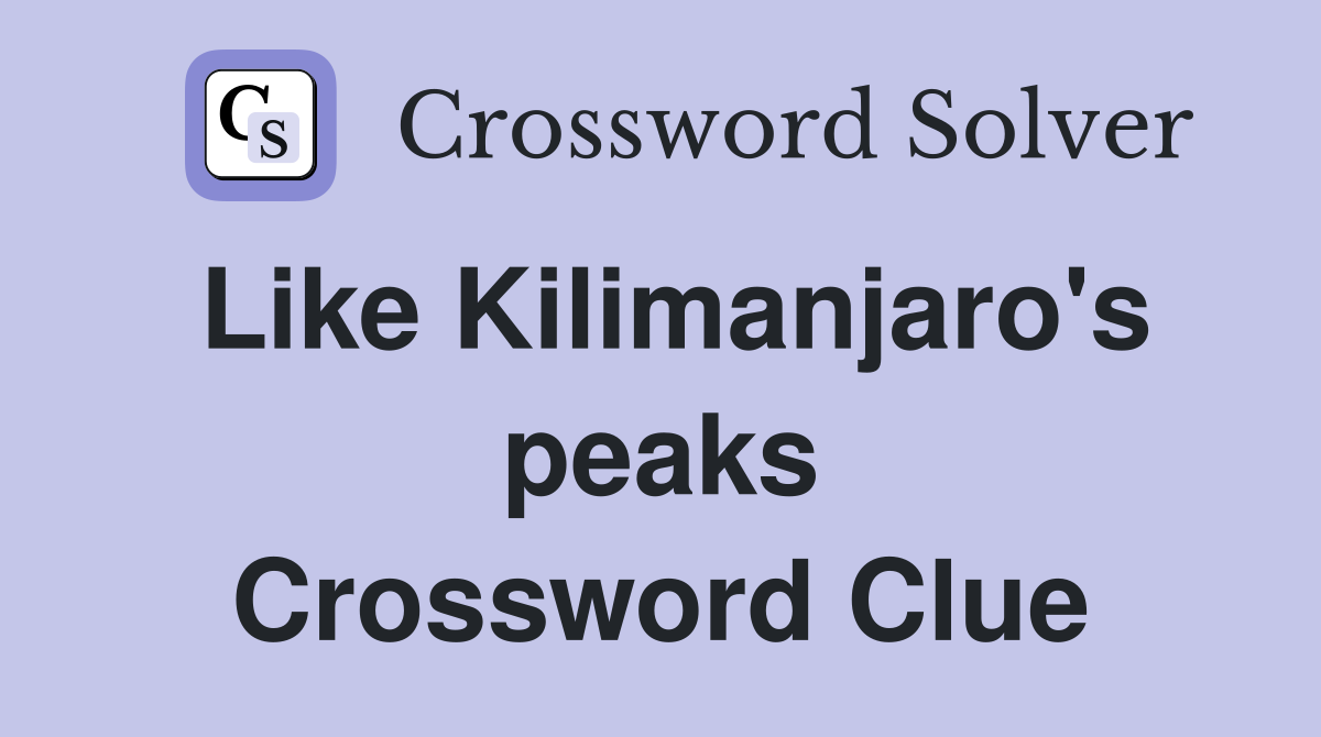 Like Kilimanjaro's peaks Crossword Clue