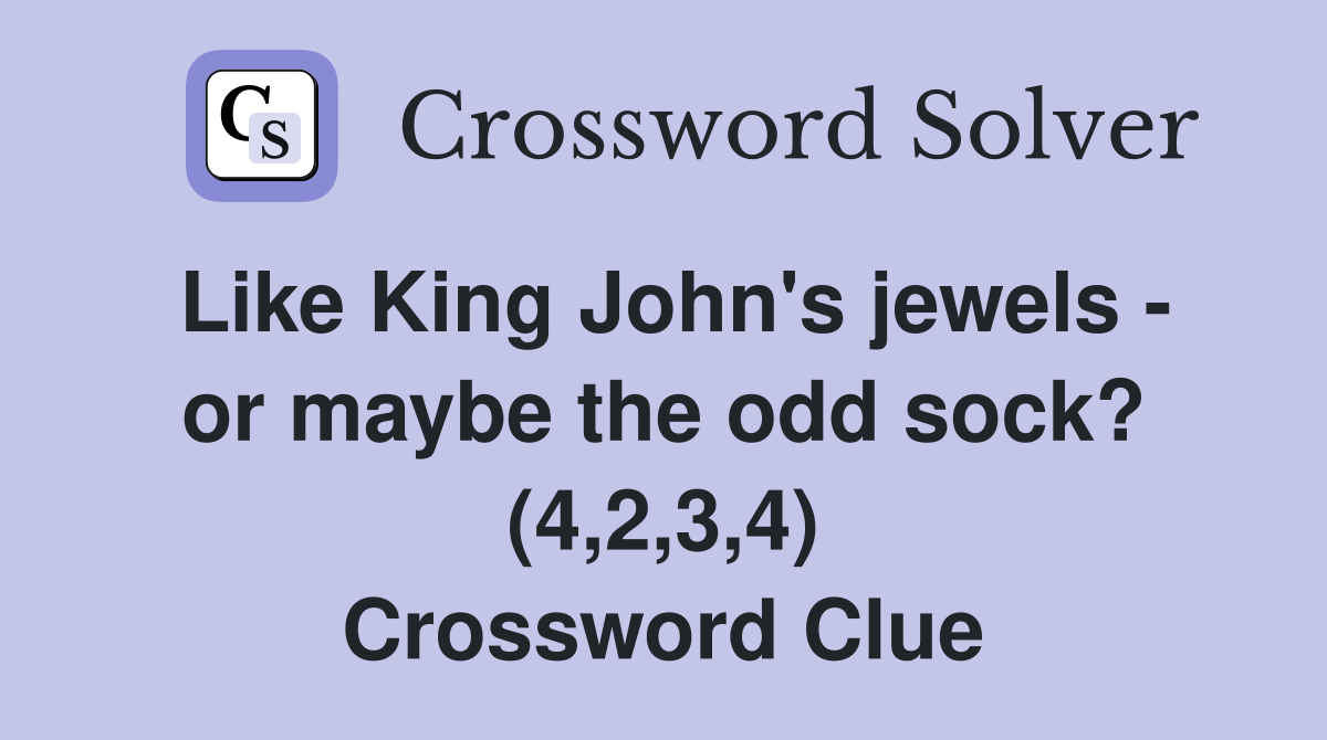 Like King John's jewels - or maybe the odd sock? (4,2,3,4) Crossword Clue