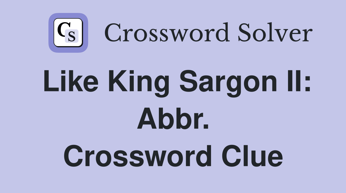 Like King Sargon II: Abbr. Crossword Clue