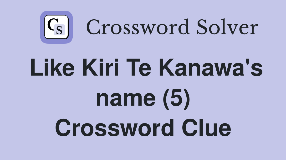 Like Kiri Te Kanawa's name (5) Crossword Clue