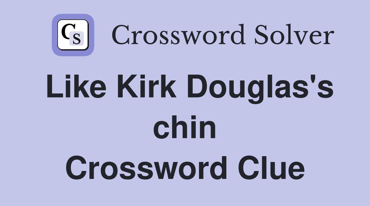 Like Kirk Douglas's chin Crossword Clue