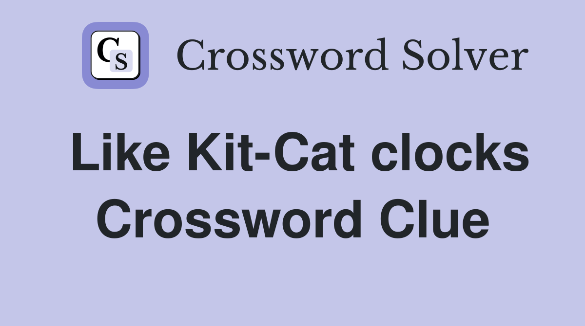 Like Kit-Cat clocks Crossword Clue