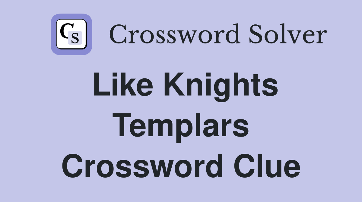 Like Knights Templars Crossword Clue