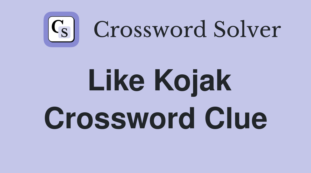 Like Kojak Crossword Clue