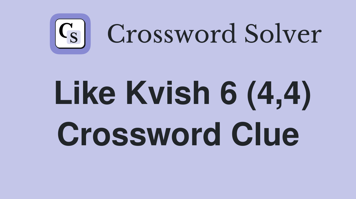 Like Kvish 6 (4,4) Crossword Clue