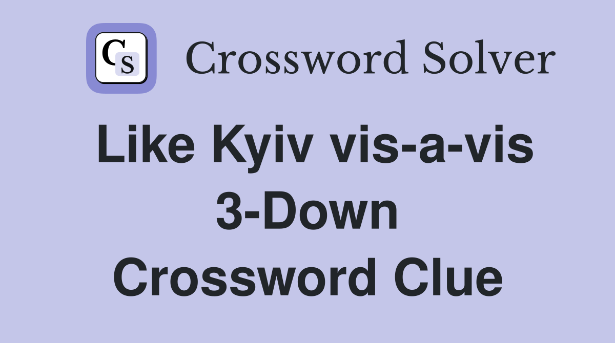 Like Kyiv vis-a-vis 3-Down Crossword Clue