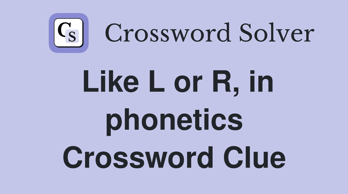 Like L or R, in phonetics Crossword Clue