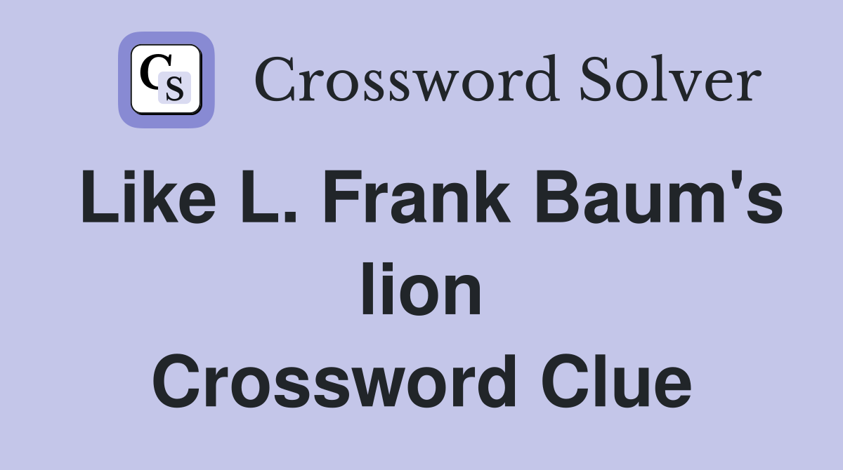Like L. Frank Baum's lion Crossword Clue
