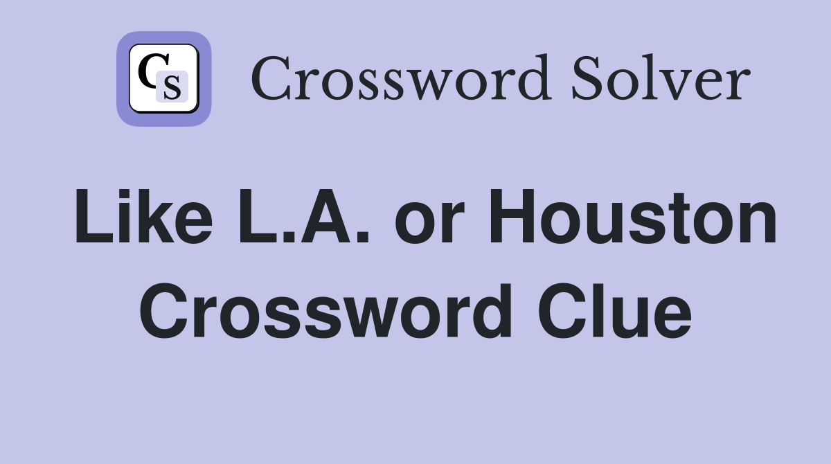 Like L.A. or Houston Crossword Clue