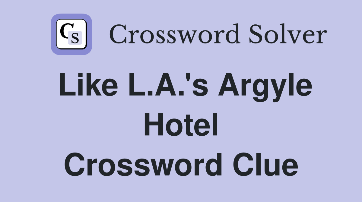 Like L.A.'s Argyle Hotel Crossword Clue
