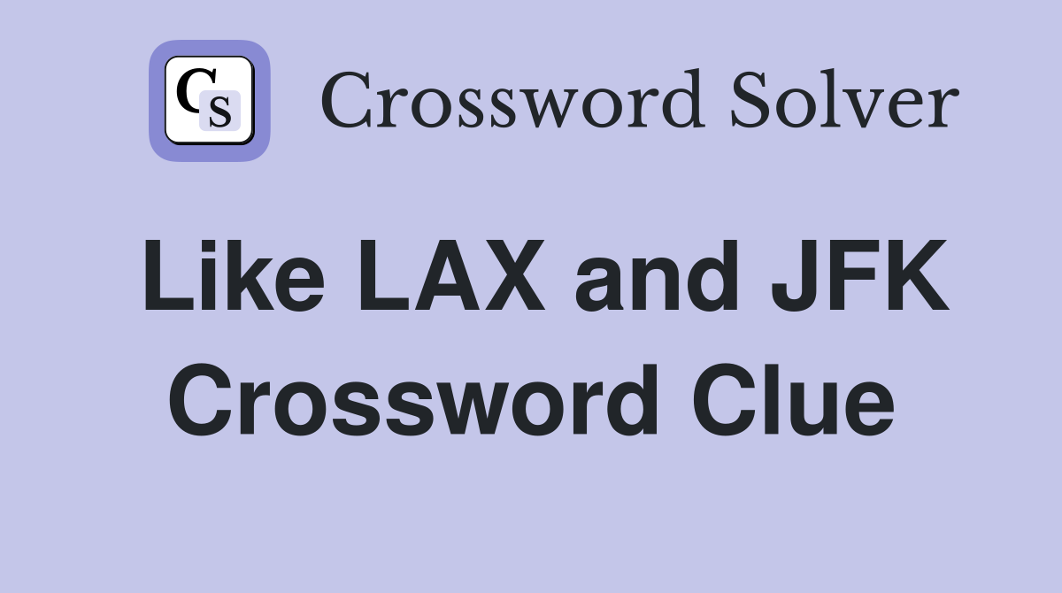 Like LAX and JFK Crossword Clue