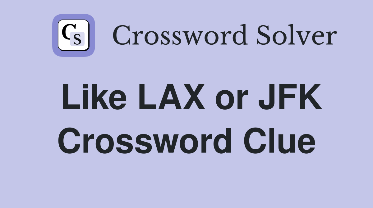 Like LAX or JFK Crossword Clue