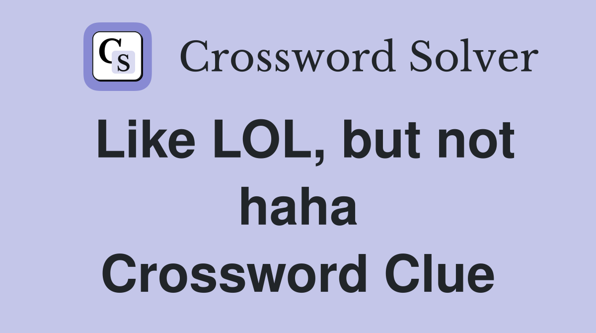 Like LOL, but not haha Crossword Clue