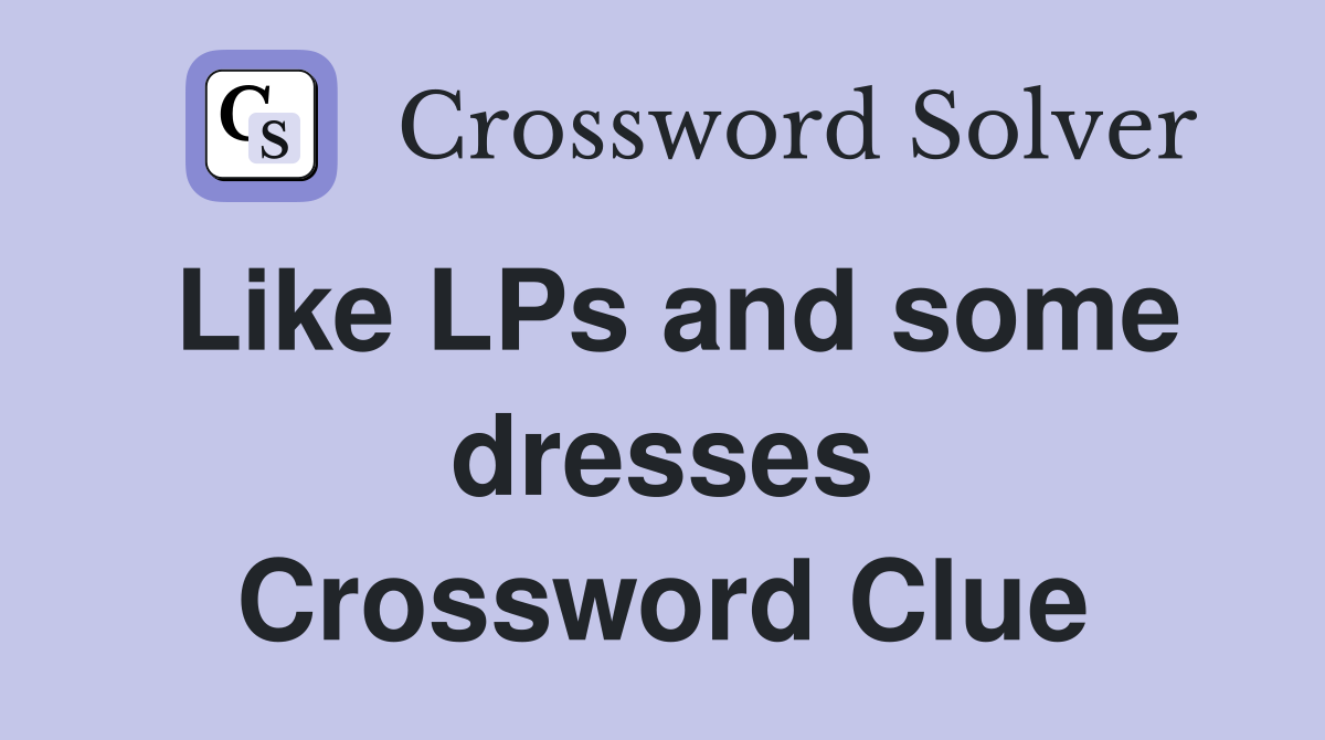 Like LPs and some dresses Crossword Clue