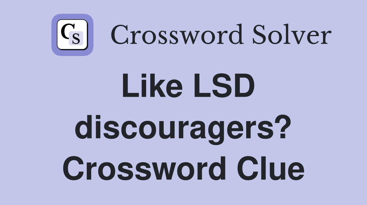 Like LSD discouragers? Crossword Clue