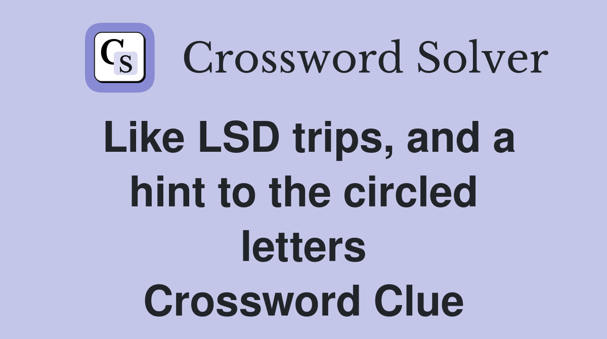 Like LSD trips, and a hint to the circled letters Crossword Clue