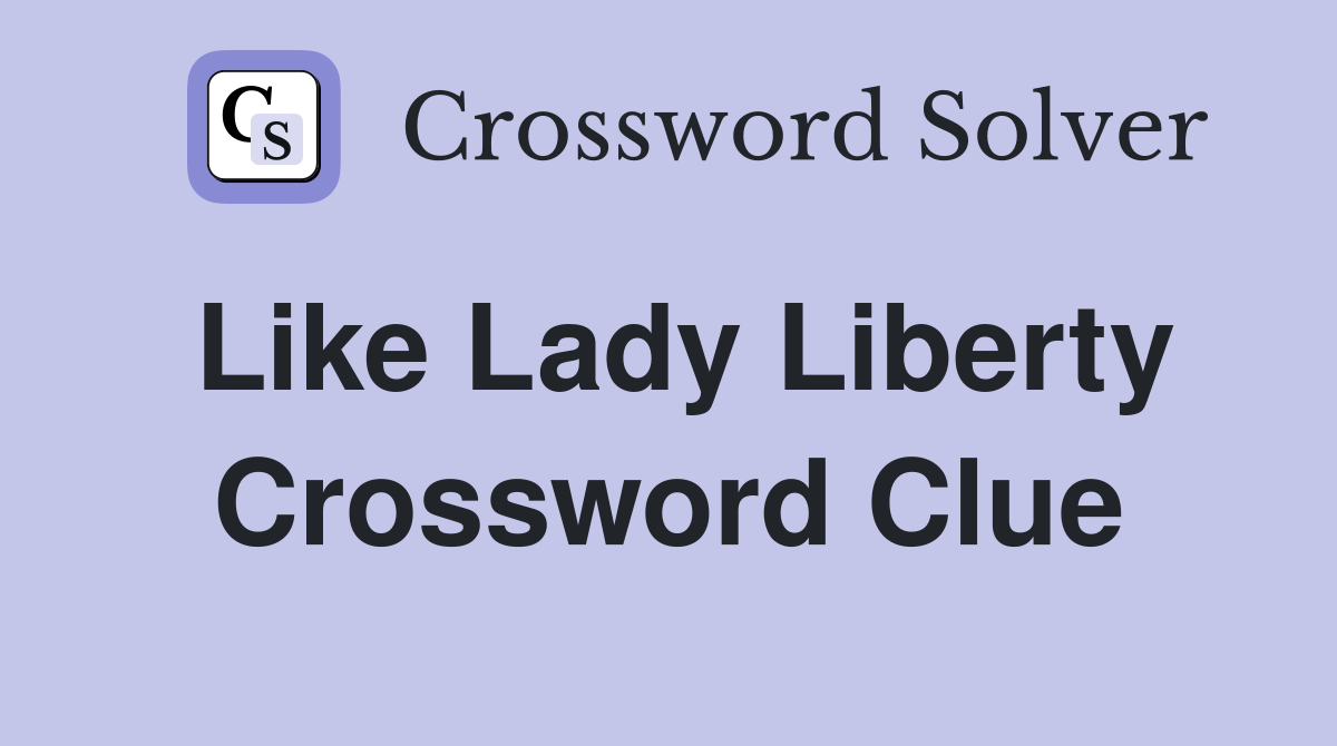 Like Lady Liberty Crossword Clue