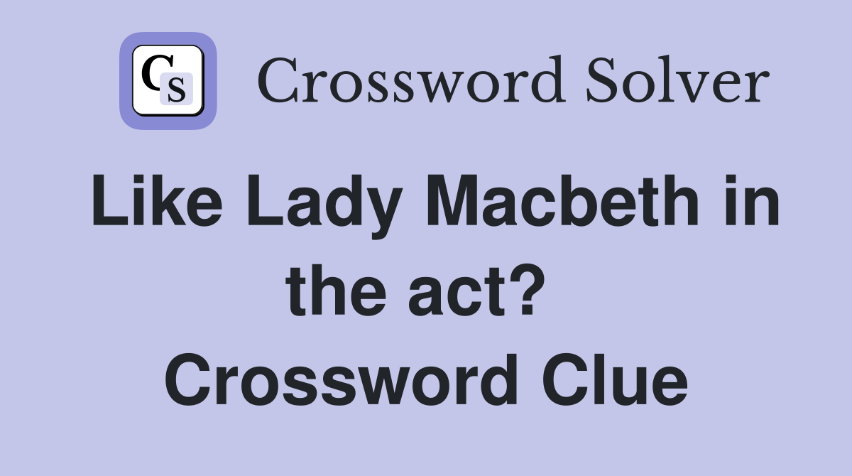 Like Lady Macbeth in the act?  Crossword Clue
