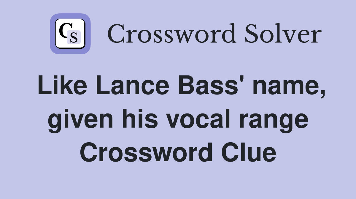 Like Lance Bass' name, given his vocal range Crossword Clue