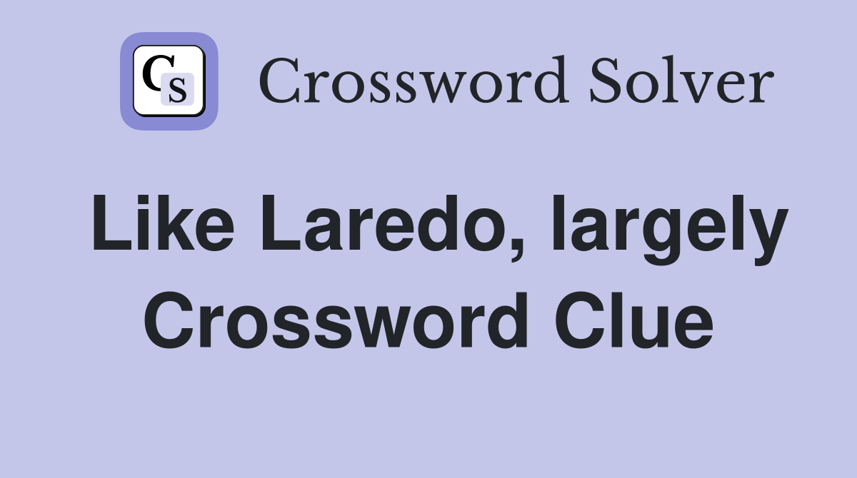 Like Laredo, largely Crossword Clue