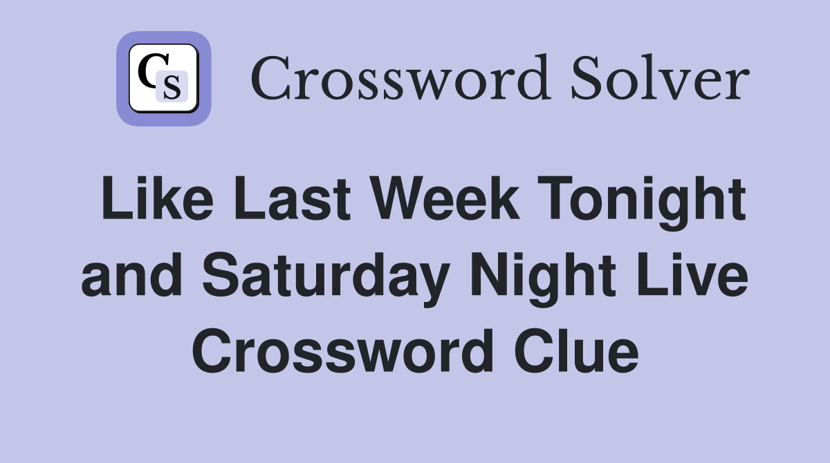 Like Last Week Tonight and Saturday Night Live Crossword Clue