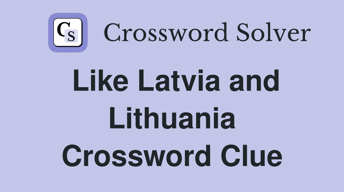 Like Latvia and Lithuania Crossword Clue