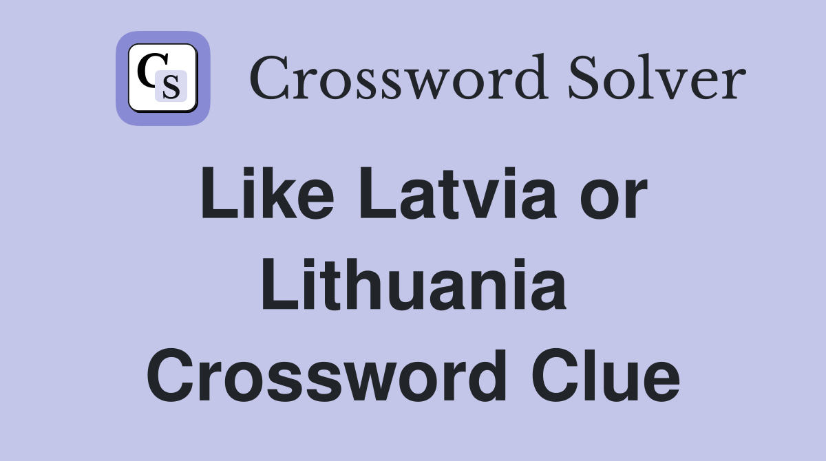 Like Latvia or Lithuania Crossword Clue