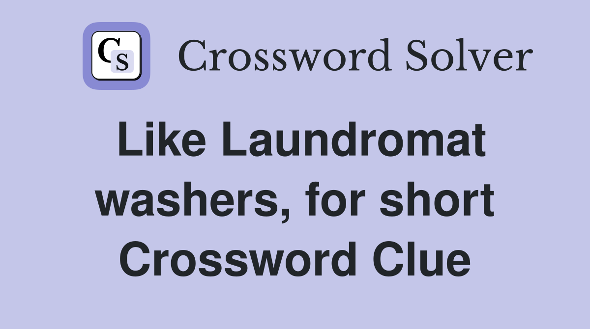 Like Laundromat washers, for short Crossword Clue