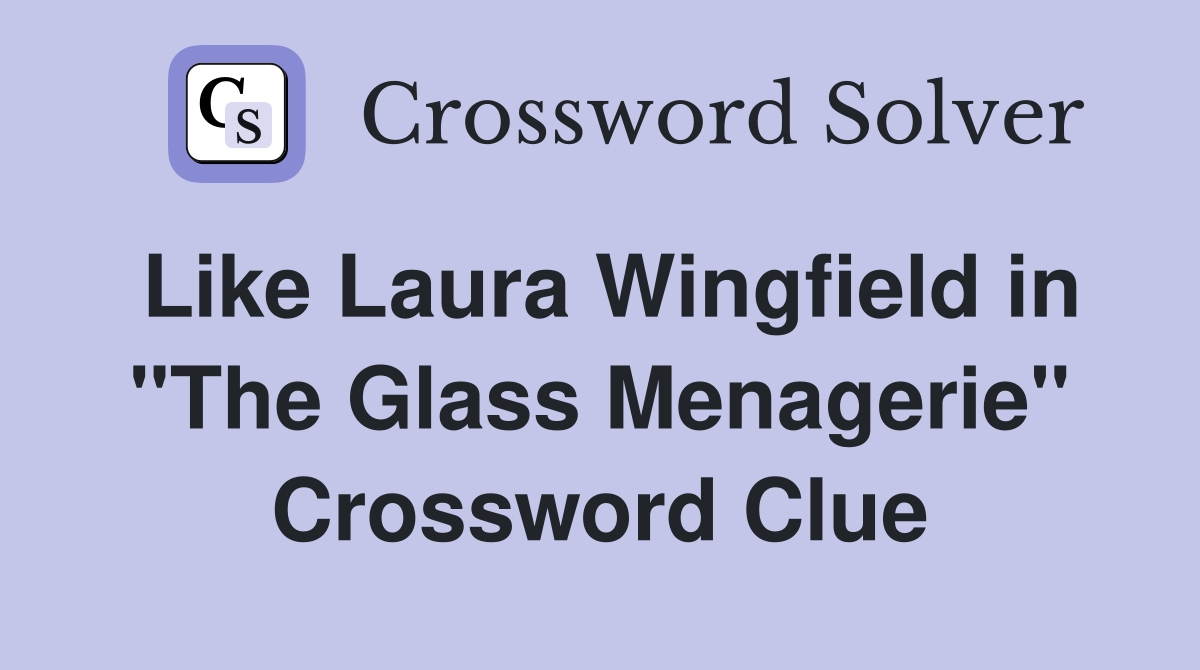 Like Laura Wingfield in "The Glass Menagerie" Crossword Clue