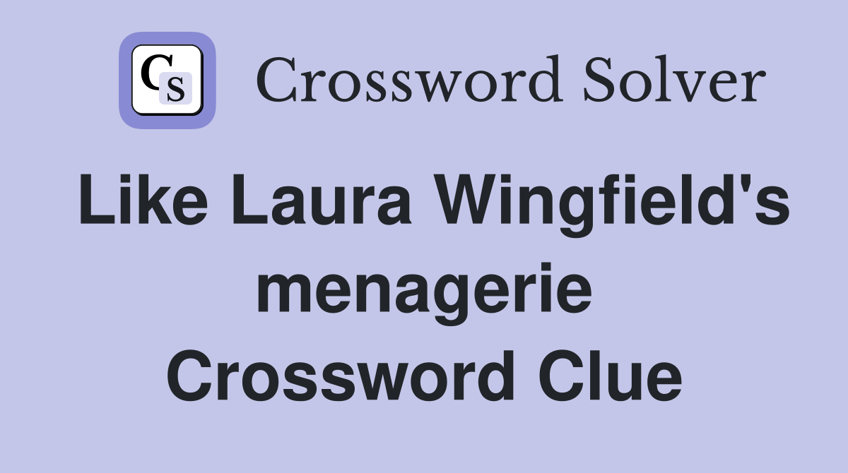 Like Laura Wingfield's menagerie Crossword Clue