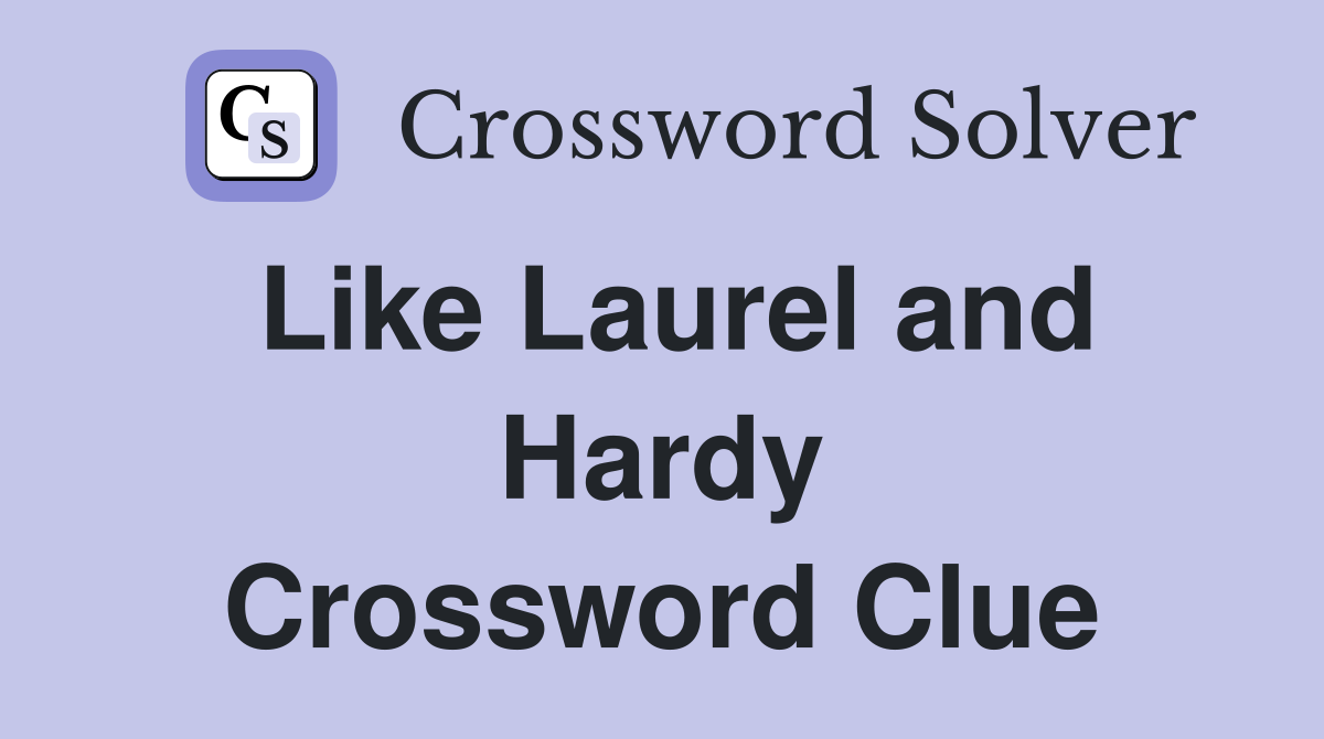 Like Laurel and Hardy Crossword Clue
