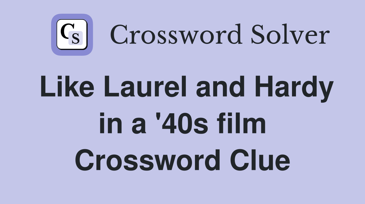 Like Laurel and Hardy in a '40s film Crossword Clue