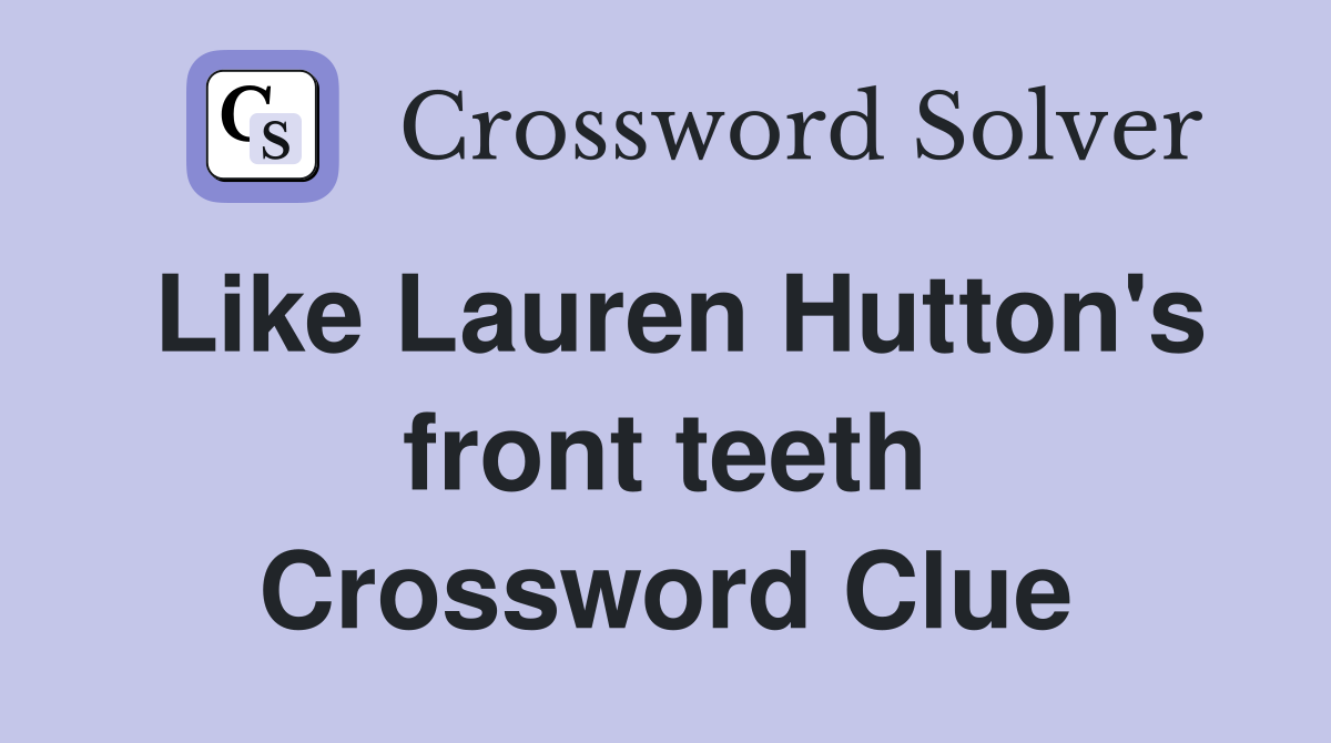 Like Lauren Hutton's front teeth Crossword Clue